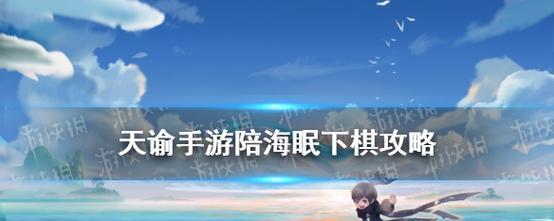 天谕手游陪海眠下棋，让你畅快放松（以游戏为主）