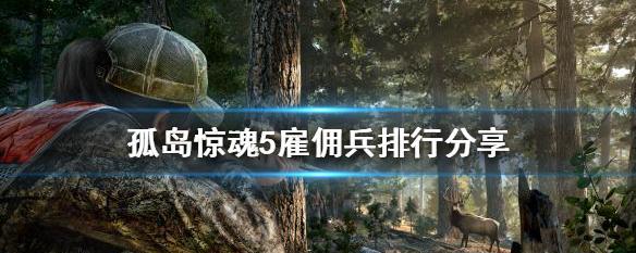 《孤岛惊魂5》中最强的雇佣兵是谁（探寻游戏中属性最高、能力最强的雇佣兵）
